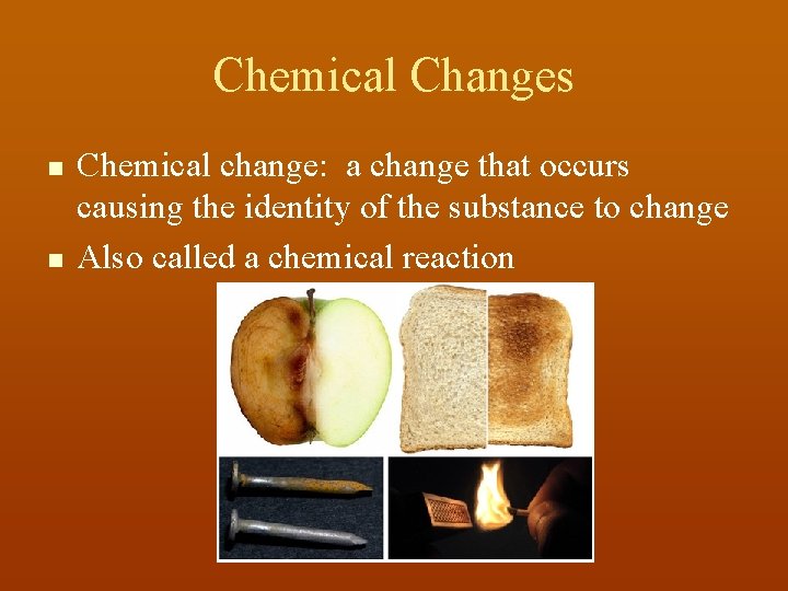 Chemical Changes n n Chemical change: a change that occurs causing the identity of