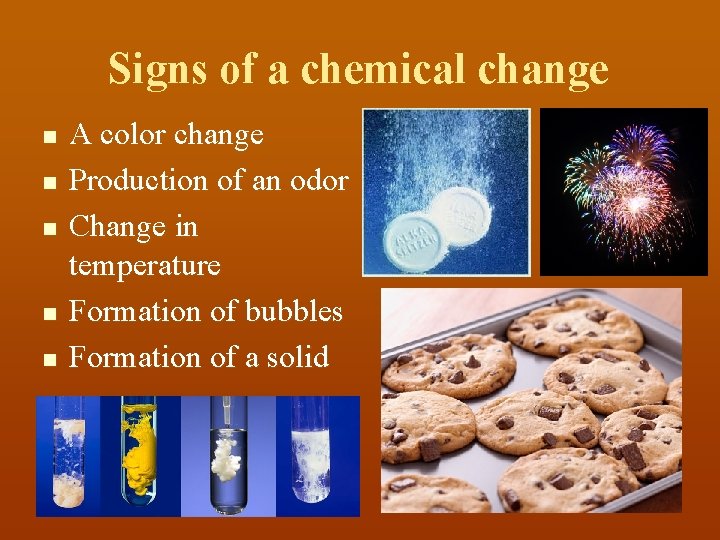 Signs of a chemical change n n n A color change Production of an