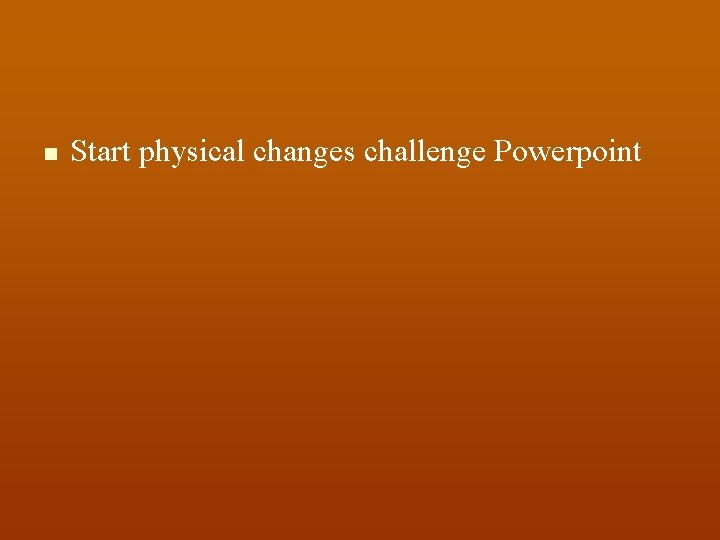 n Start physical changes challenge Powerpoint 