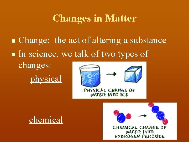 Changes in Matter Change: the act of altering a substance n In science, we