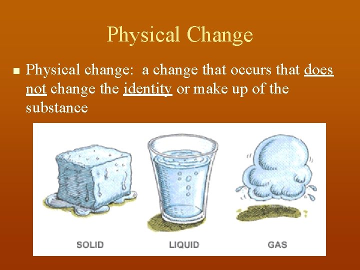 Physical Change n Physical change: a change that occurs that does not change the