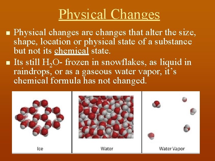 Physical Changes n n Physical changes are changes that alter the size, shape, location