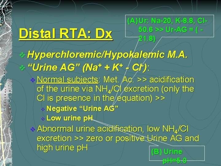 Distal RTA: Dx (A) Ur: Na-20, K-8. 8, Cl 50. 6 >> Ur-AG =