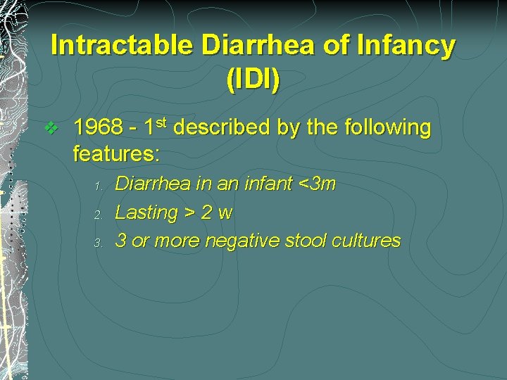 Intractable Diarrhea of Infancy (IDI) v 1968 - 1 st described by the following