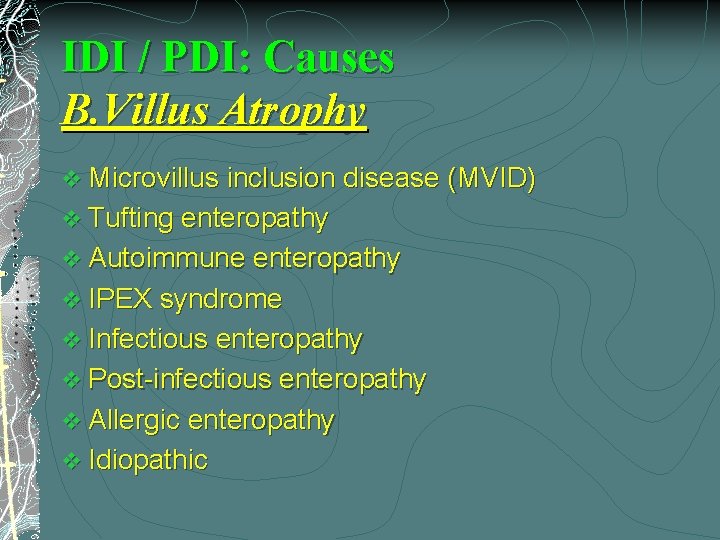 IDI / PDI: Causes B. Villus Atrophy v Microvillus inclusion disease (MVID) v Tufting