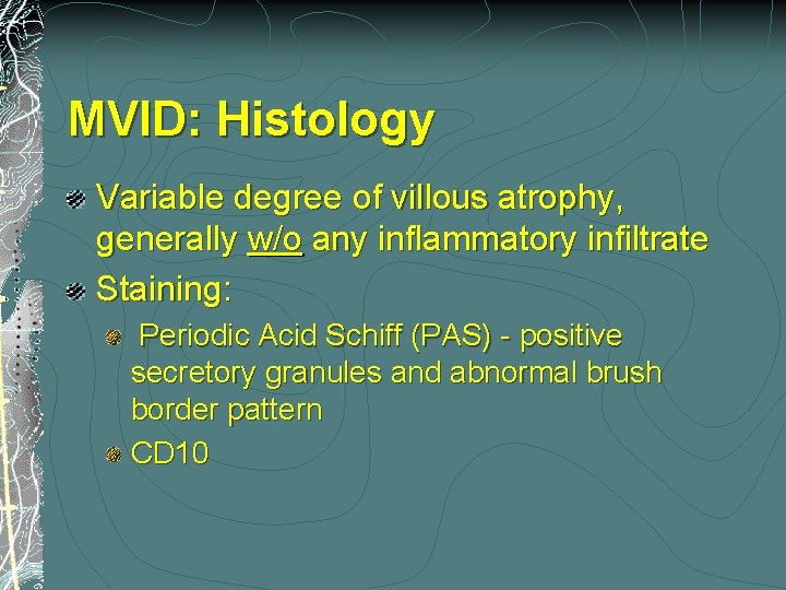 MVID: Histology Variable degree of villous atrophy, generally w/o any inflammatory infiltrate Staining: Periodic