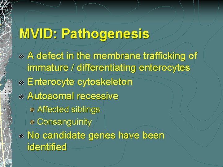 MVID: Pathogenesis A defect in the membrane trafficking of immature / differentiating enterocytes Enterocyte