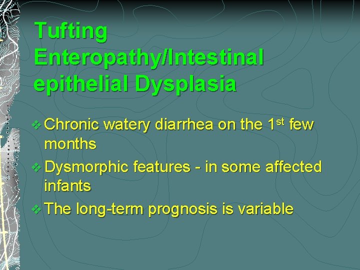 Tufting Enteropathy/Intestinal epithelial Dysplasia v Chronic watery diarrhea on the 1 st few months