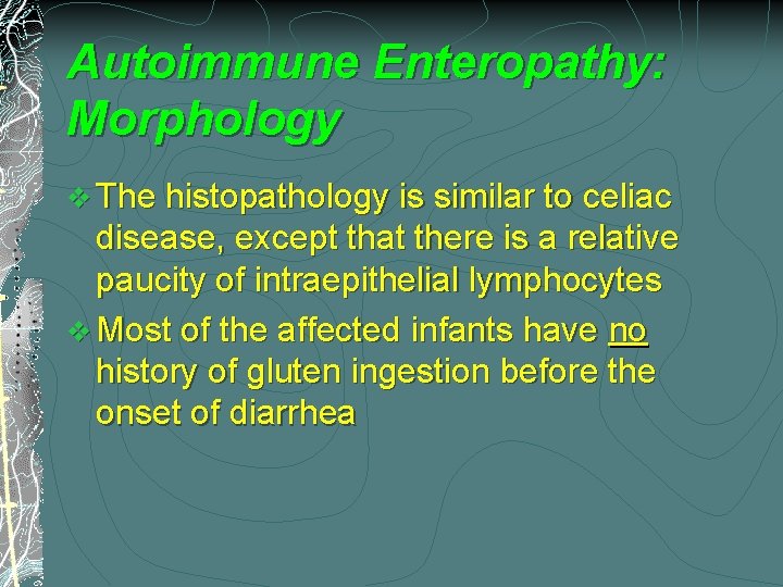 Autoimmune Enteropathy: Morphology v The histopathology is similar to celiac disease, except that there