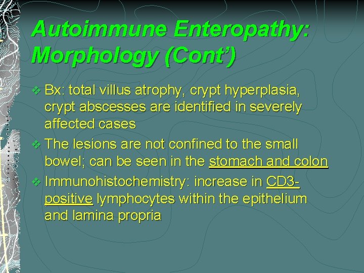 Autoimmune Enteropathy: Morphology (Cont’) v Bx: total villus atrophy, crypt hyperplasia, crypt abscesses are