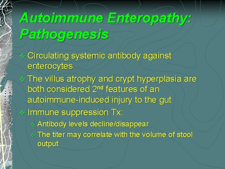 Autoimmune Enteropathy: Pathogenesis v Circulating systemic antibody against enterocytes v The villus atrophy and