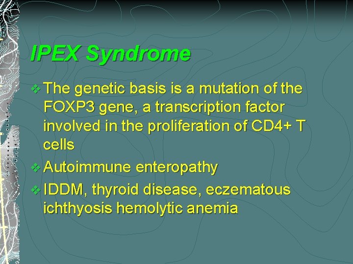 IPEX Syndrome v The genetic basis is a mutation of the FOXP 3 gene,
