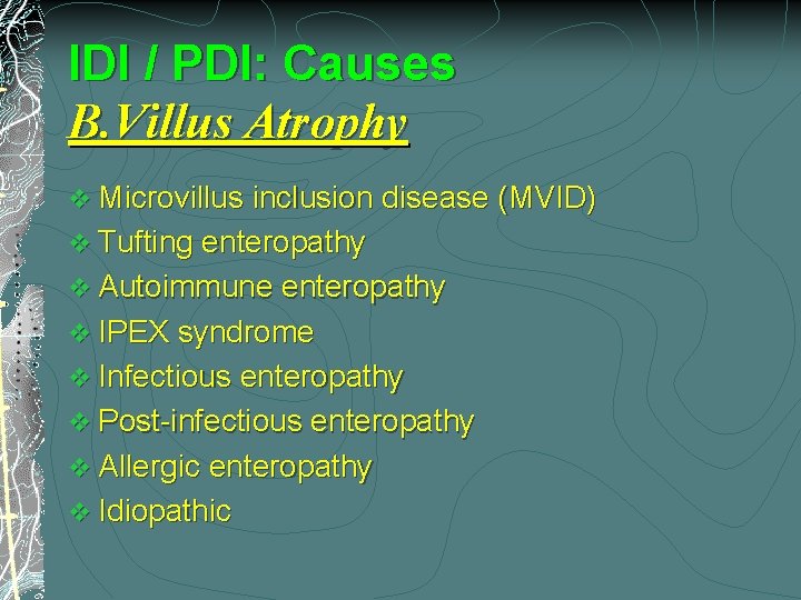 IDI / PDI: Causes B. Villus Atrophy v Microvillus inclusion disease (MVID) v Tufting