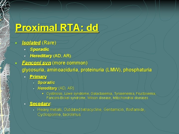 Proximal RTA: dd § Isolated (Rare) § § § Sporadic Hereditary (AD, AR) Fanconi