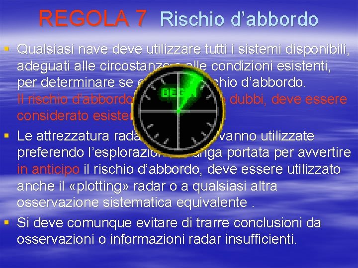 REGOLA 7 Rischio d’abbordo § Qualsiasi nave deve utilizzare tutti i sistemi disponibili, adeguati