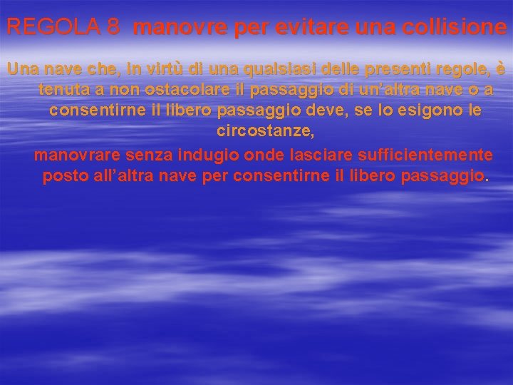 REGOLA 8 manovre per evitare una collisione Una nave che, in virtù di una