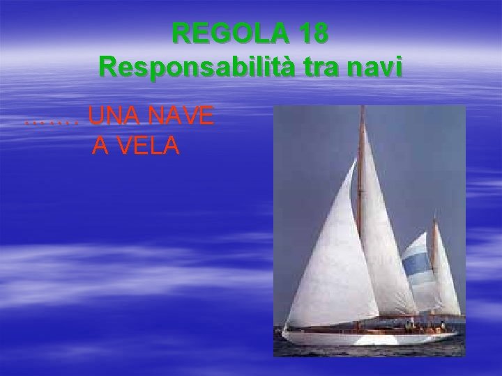 REGOLA 18 Responsabilità tra navi ……. UNA NAVE A VELA 