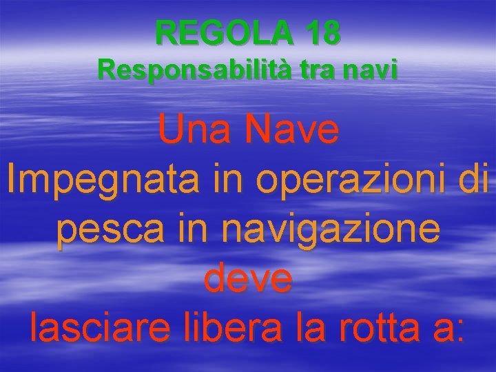 REGOLA 18 Responsabilità tra navi Una Nave Impegnata in operazioni di pesca in navigazione