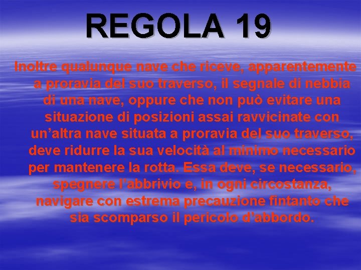 REGOLA 19 Inoltre qualunque nave che riceve, apparentemente a proravia del suo traverso, il