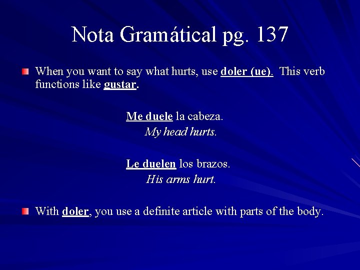 Nota Gramátical pg. 137 When you want to say what hurts, use doler (ue).