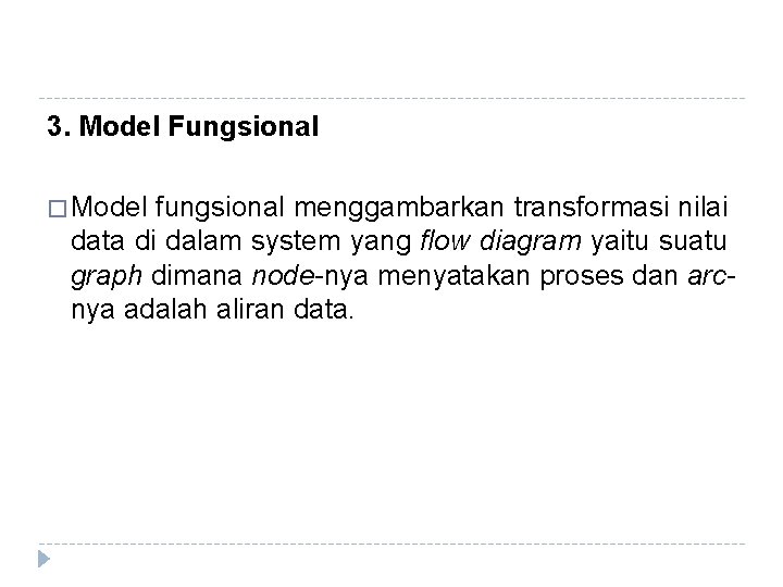 3. Model Fungsional � Model fungsional menggambarkan transformasi nilai data di dalam system yang