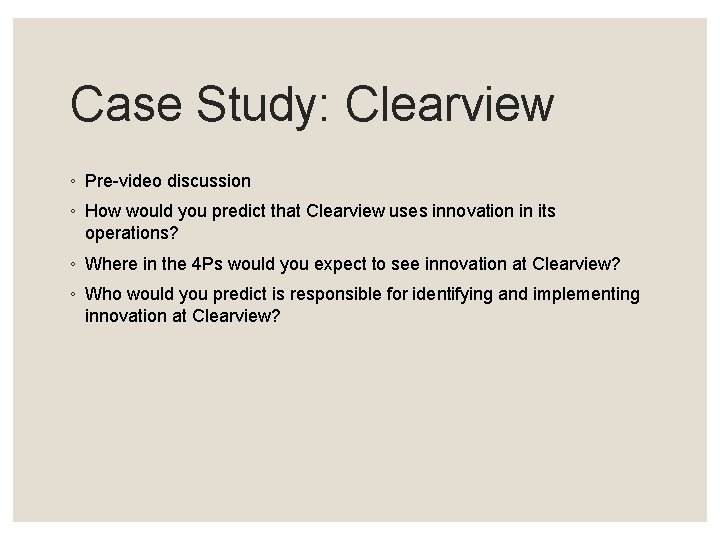 Case Study: Clearview ◦ Pre-video discussion ◦ How would you predict that Clearview uses