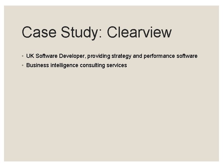 Case Study: Clearview ◦ UK Software Developer, providing strategy and performance software ◦ Business