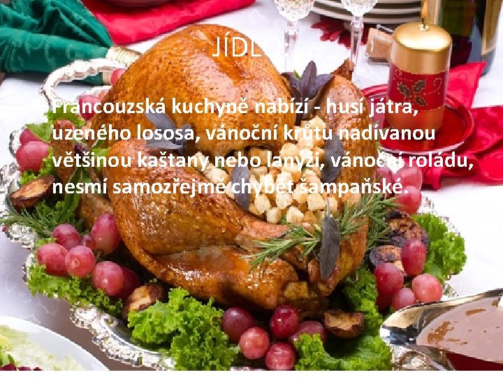 JÍDLO: • Francouzská kuchyně nabízí - husí játra, uzeného lososa, vánoční krůtu nadívanou většinou