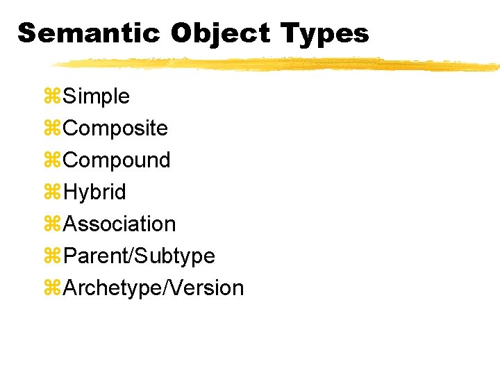 Semantic Object Types z. Simple z. Composite z. Compound z. Hybrid z. Association z.