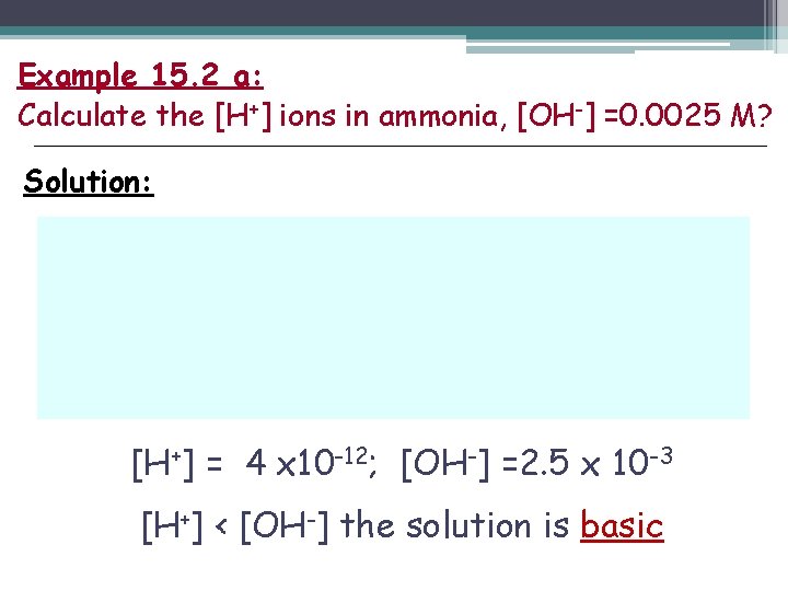 Example 15. 2 a: Calculate the [H+] ions in ammonia, [OH-] =0. 0025 M?