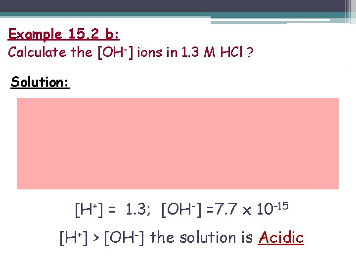 Example 15. 2 b: Calculate the [OH-] ions in 1. 3 M HCl ?