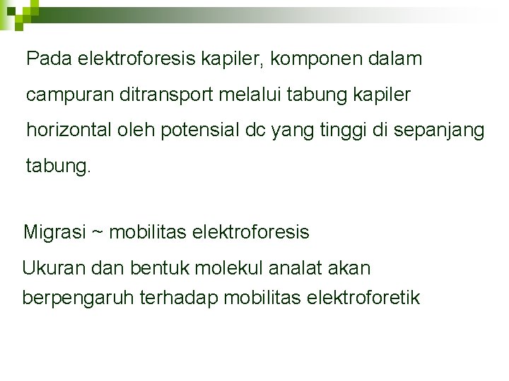 Pada elektroforesis kapiler, komponen dalam campuran ditransport melalui tabung kapiler horizontal oleh potensial dc