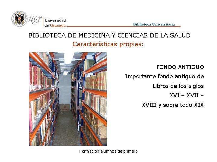 BIBLIOTECA DE MEDICINA Y CIENCIAS DE LA SALUD Características propias: FONDO ANTIGUO Importante fondo