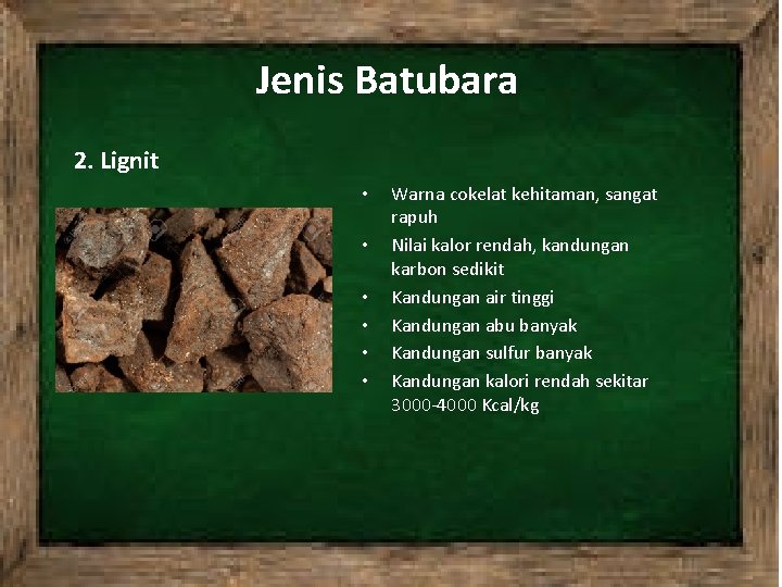 Jenis Batubara 2. Lignit • • • Warna cokelat kehitaman, sangat rapuh Nilai kalor