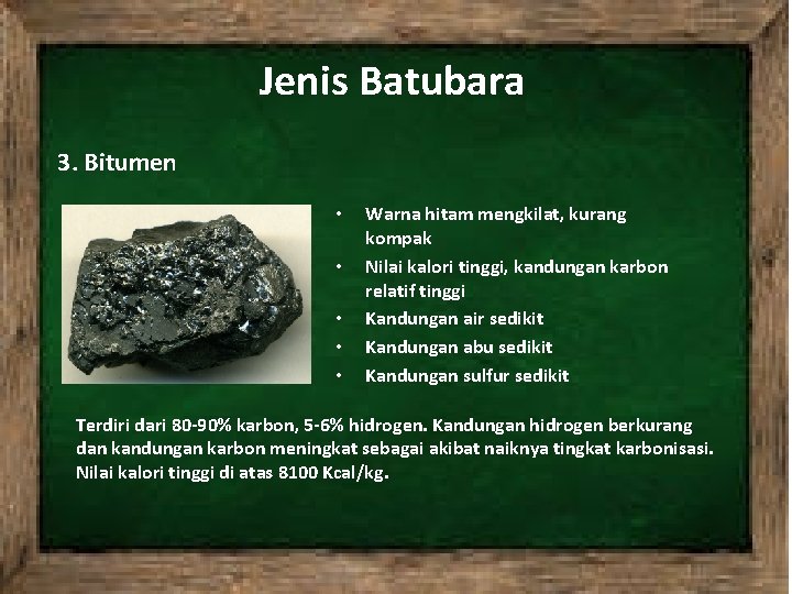 Jenis Batubara 3. Bitumen • • • Warna hitam mengkilat, kurang kompak Nilai kalori