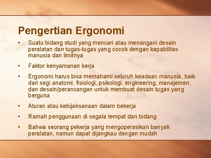 Pengertian Ergonomi • Suatu bidang studi yang mencari atau menangani desain peralatan dan tugas-tugas