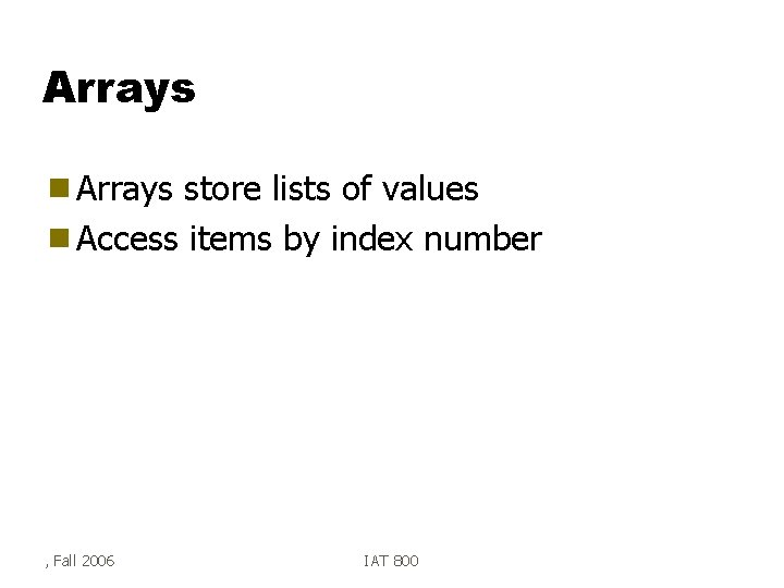 Arrays g Arrays store lists of values g Access items by index number ,