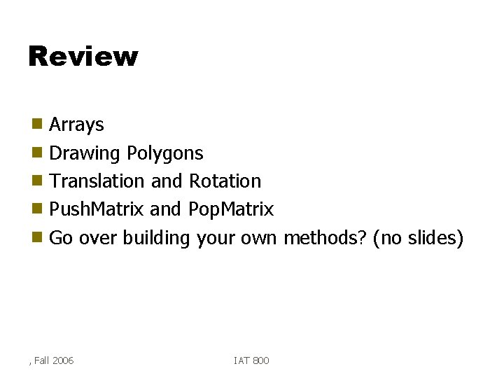 Review Arrays g Drawing Polygons g Translation and Rotation g Push. Matrix and Pop.