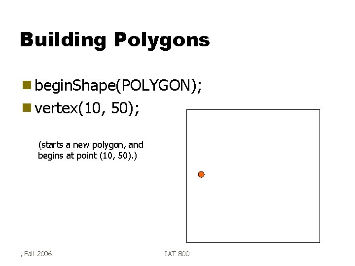 Building Polygons g begin. Shape(POLYGON); g vertex(10, 50); (starts a new polygon, and begins