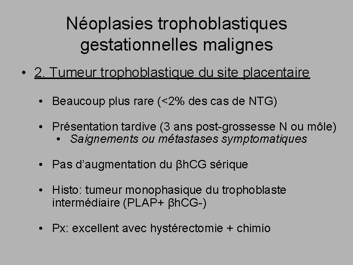 Néoplasies trophoblastiques gestationnelles malignes • 2. Tumeur trophoblastique du site placentaire • Beaucoup plus