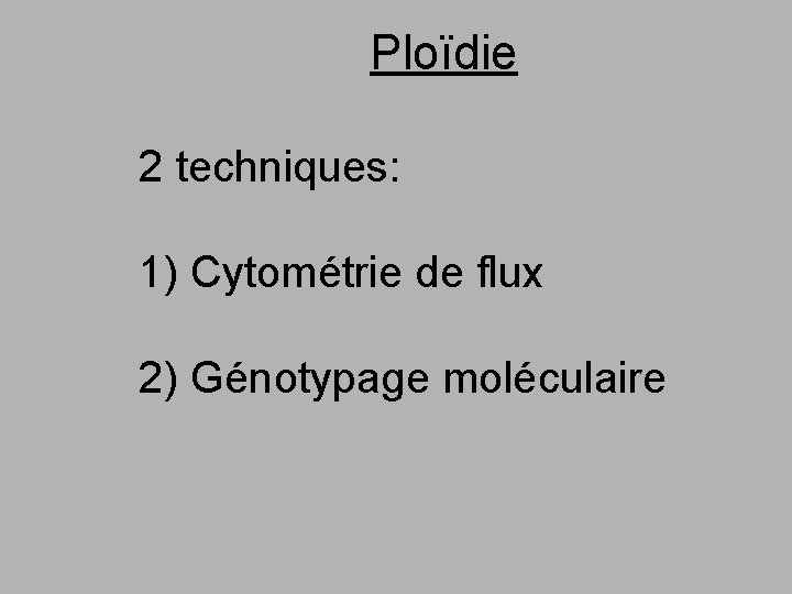 Ploïdie 2 techniques: 1) Cytométrie de flux 2) Génotypage moléculaire 