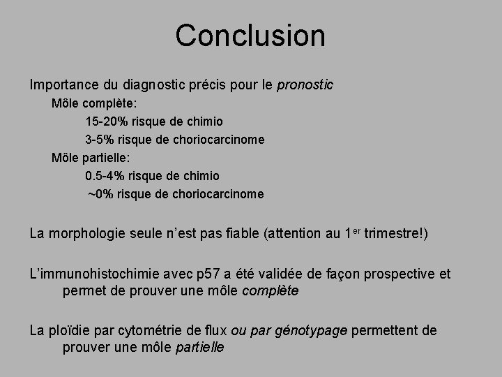 Conclusion Importance du diagnostic précis pour le pronostic Môle complète: 15 -20% risque de