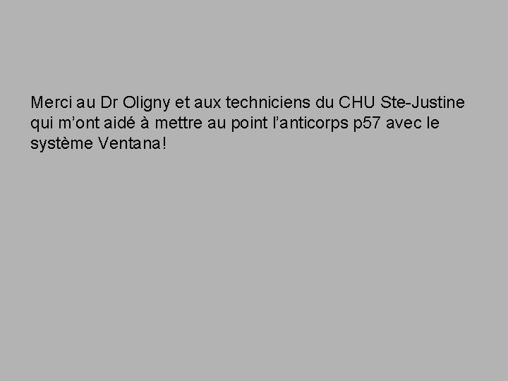 Merci au Dr Oligny et aux techniciens du CHU Ste-Justine qui m’ont aidé à