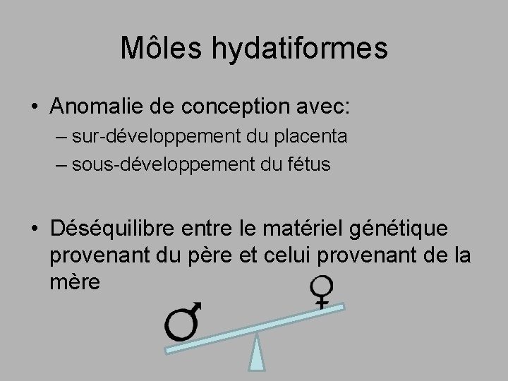 Môles hydatiformes • Anomalie de conception avec: – sur-développement du placenta – sous-développement du