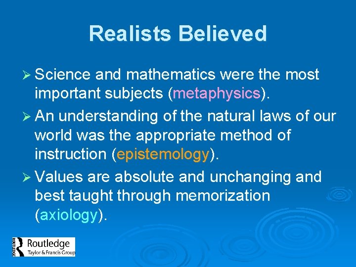 Realists Believed Ø Science and mathematics were the most important subjects (metaphysics). Ø An
