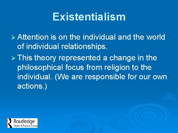 Existentialism Ø Attention is on the individual and the world of individual relationships. Ø