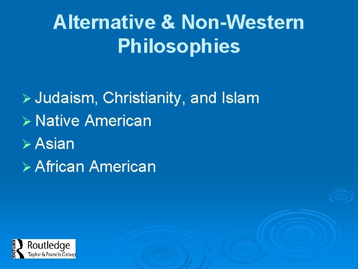 Alternative & Non-Western Philosophies Ø Judaism, Christianity, and Islam Ø Native American Ø Asian