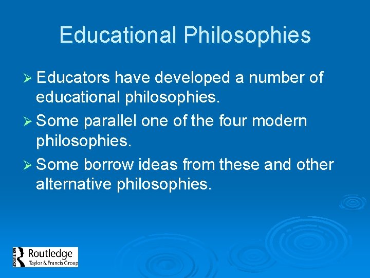 Educational Philosophies Ø Educators have developed a number of educational philosophies. Ø Some parallel