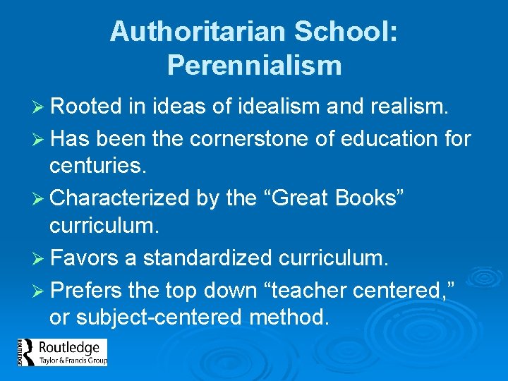 Authoritarian School: Perennialism Ø Rooted in ideas of idealism and realism. Ø Has been