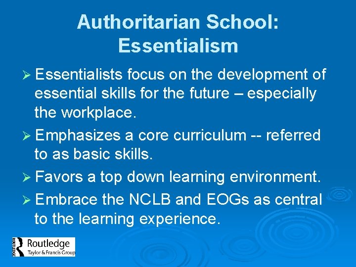 Authoritarian School: Essentialism Ø Essentialists focus on the development of essential skills for the